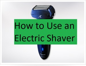 tips on How to Use an Electric Shaver