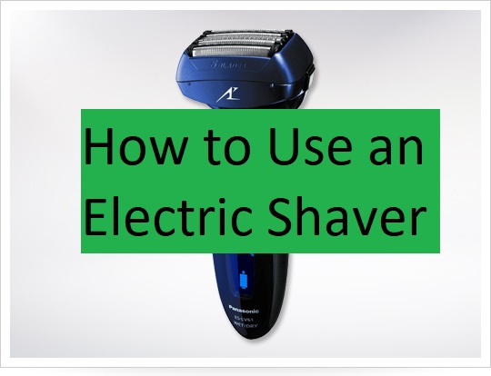 tips on How to Use an Electric Shaver